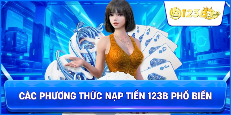 Các Phương Thức Nạp Tiền 123B Phổ Biến