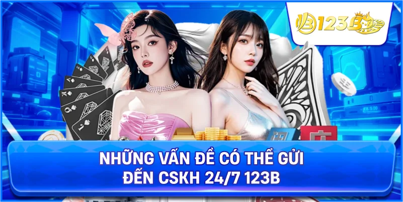 Những Vấn Đề Có Thể Gửi Đến CSKH 24/7 123B