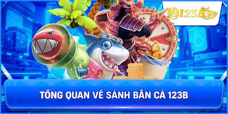 Tổng Quan Về Sảnh Bắn Cá 123B