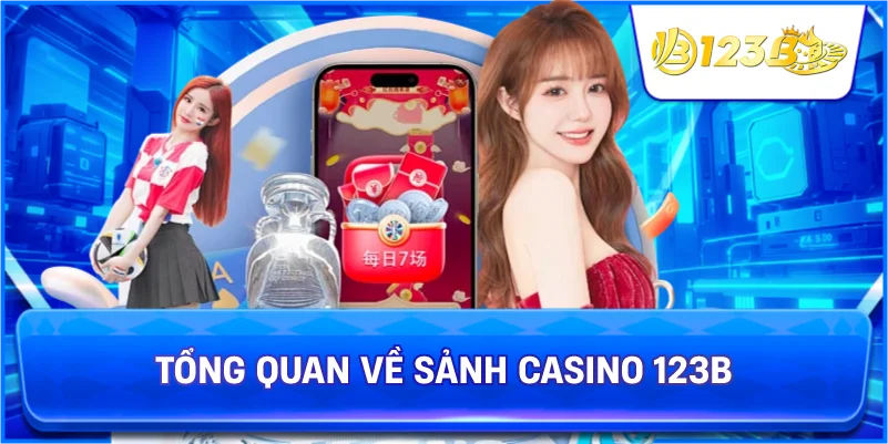 Tổng Quan Về Sảnh Casino 123B